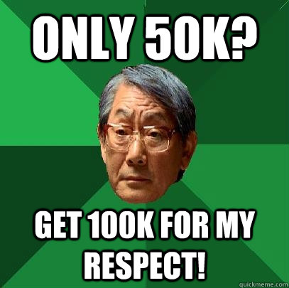 ONLY 50k? GET 100k FOR MY RESPECT!  High Expectations Asian Father