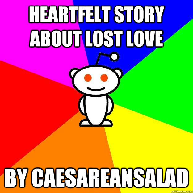 Heartfelt story about lost love by caesareansalad - Heartfelt story about lost love by caesareansalad  Reddit Alien