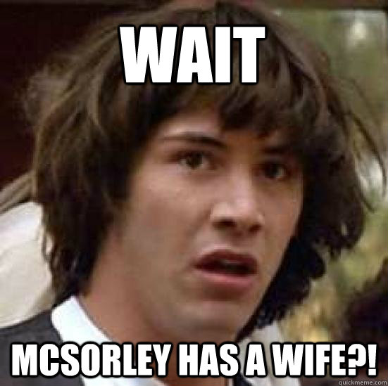 Wait  McSorley Has a Wife?!  conspiracy keanu