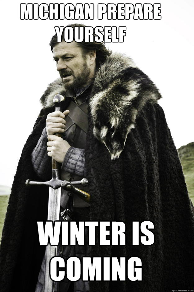 Michigan Prepare Yourself Winter is coming - Michigan Prepare Yourself Winter is coming  Winter is coming