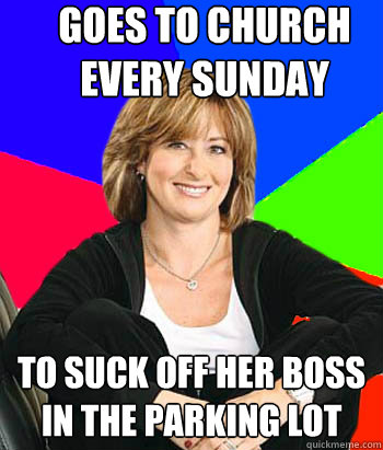 goes to church every sunday to suck off her boss in the parking lot - goes to church every sunday to suck off her boss in the parking lot  Sheltering Suburban Mom