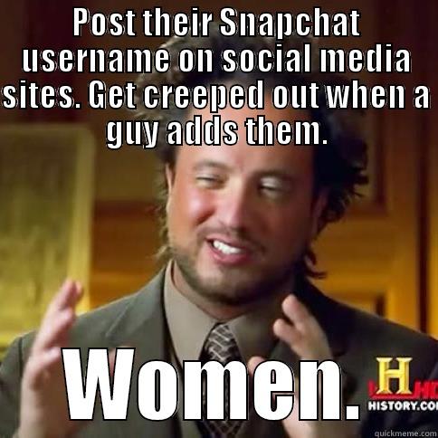 Snapchat and Women - POST THEIR SNAPCHAT USERNAME ON SOCIAL MEDIA SITES. GET CREEPED OUT WHEN A GUY ADDS THEM. WOMEN. Misc