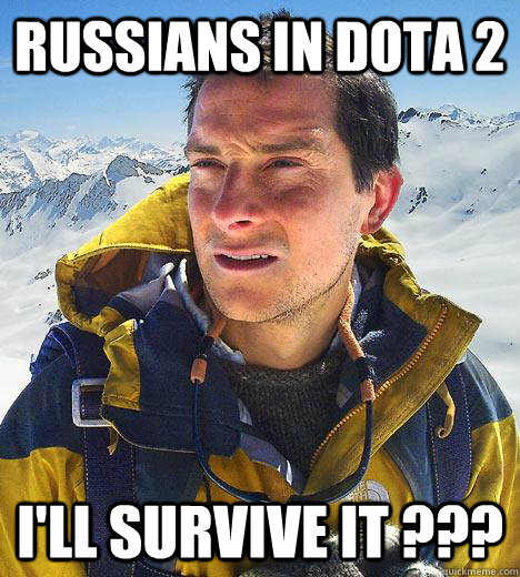 Russians in Dota 2 I'll Survive it ???  Bear Grylls