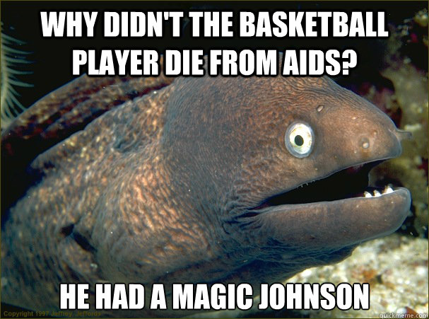 Why Didn't the Basketball Player die from AIDS? He Had a Magic Johnson  Bad Joke Eel