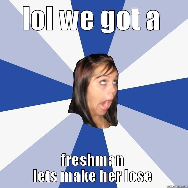 LOL WE GOT A FRESHMAN LETS MAKE HER LOSE Annoying Facebook Girl