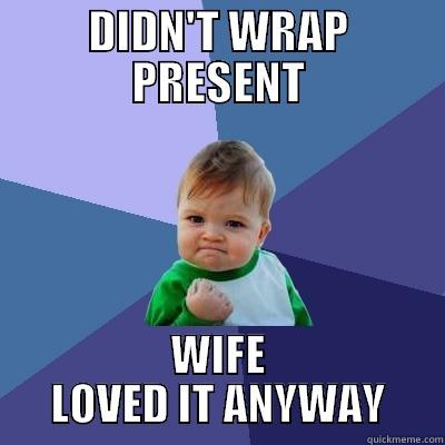 Gift Wrap - DIDN'T WRAP PRESENT WIFE LOVED IT ANYWAY Success Kid