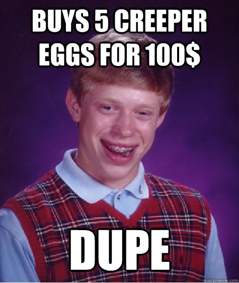 Buys 5 creeper eggs for 100$ dupe - Buys 5 creeper eggs for 100$ dupe  Bad Luck Brian