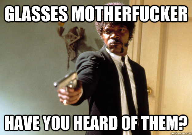 Glasses Motherfucker Have you heard of them? - Glasses Motherfucker Have you heard of them?  Samuel L Jackson