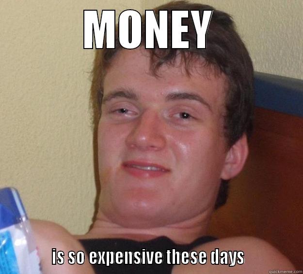 LOL xD - MONEY             IS SO EXPENSIVE THESE DAYS              10 Guy