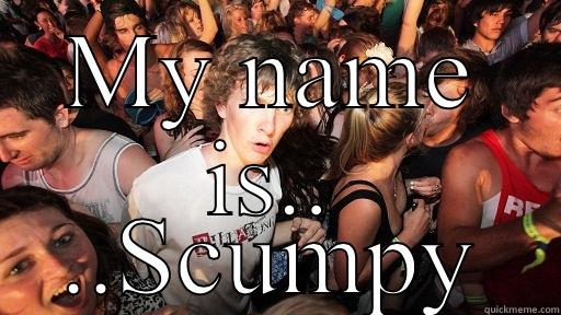 MY NAME IS.. ..SCUMPY Sudden Clarity Clarence