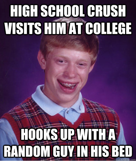 High school crush visits him at college hooks up with a random guy in his bed  Bad Luck Brian