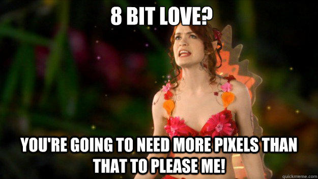 8 bit love? You're going to need more pixels than that to please me!  Angry Fairy