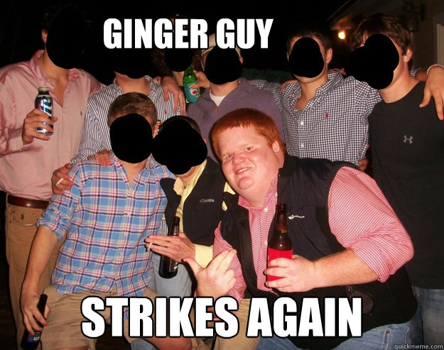 Ginger Guy Strikes Again  Ginger Guy