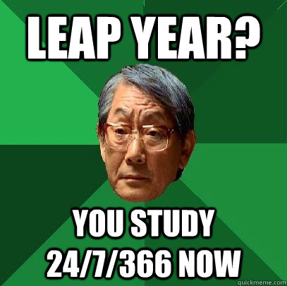 Leap year? you study 24/7/366 now  High Expectations Asian Father