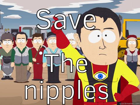 SAVE THE NIPPLES Captain Hindsight