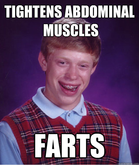 Tightens abdominal
 muscles Farts   Bad Luck Brian