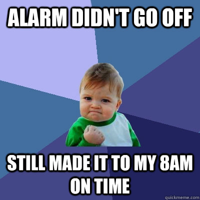 Alarm didn't go off Still made it to my 8am on time - Alarm didn't go off Still made it to my 8am on time  Misc