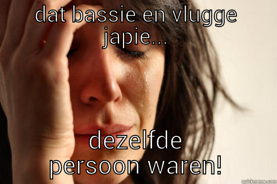 ik heb nooit weten... - DAT BASSIE EN VLUGGE JAPIE... DEZELFDE PERSOON WAREN! First World Problems