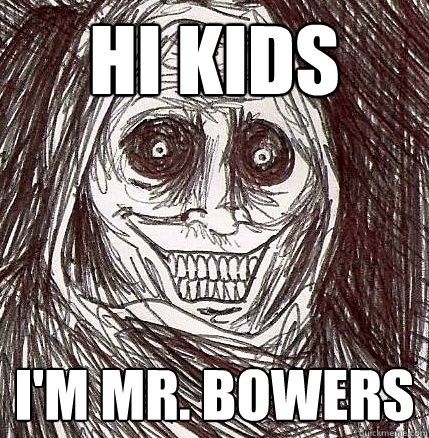 Hi Kids I'm Mr. Bowers  Horrifying Houseguest