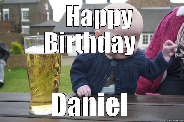     HAPPY BIRTHDAY DANIEL drunk baby