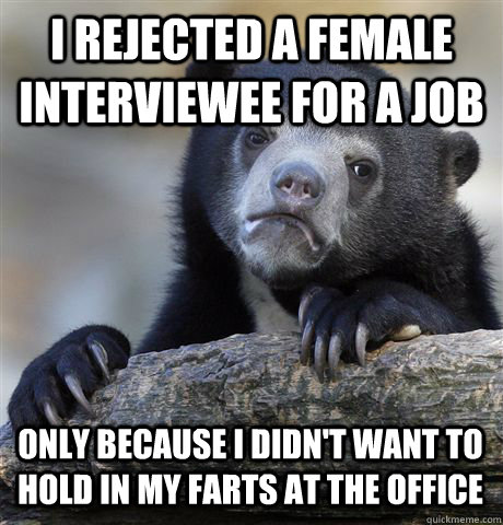 I REJECTED A FEMALE INTERVIEWEE FOR A JOB ONLY BECAUSE I DIDN'T WANT TO HOLD IN MY FARTS AT THE OFFICE  Confession Bear