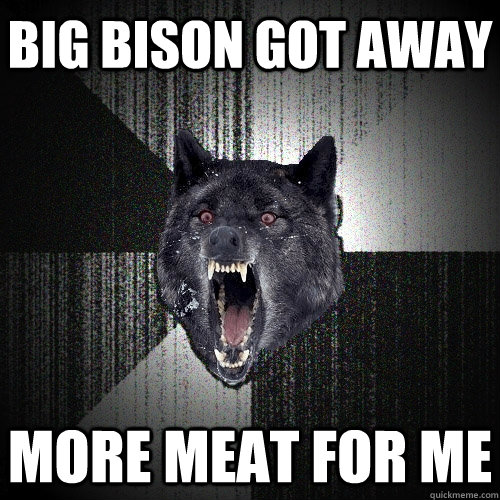 Big bison got away more meat for me - Big bison got away more meat for me  Insanity Wolf