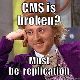 CMS IS BROKEN? MUST BE  REPLICATION Condescending Wonka