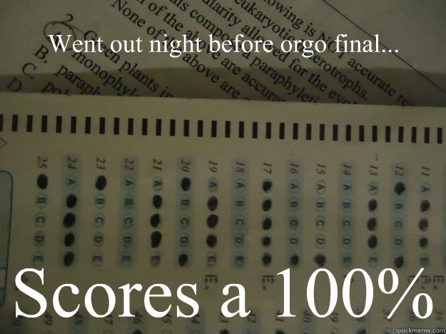 Went out night before orgo final... Scores a 100% - Went out night before orgo final... Scores a 100%  Ghendo Memes