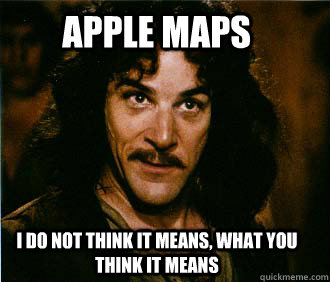 Apple Maps I do not think it means, what you think it means  Princess Bride