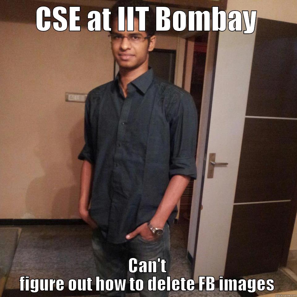 CSE AT IIT BOMBAY CAN'T FIGURE OUT HOW TO DELETE FB IMAGES Misc