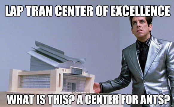 Lap Tran Center Of Excellence what is this? a center for ants? - Lap Tran Center Of Excellence what is this? a center for ants?  Zoolander