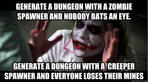 Generate a dungeon with a Zombie spawner and nobody bats an eye. Generate a dungeon with a  creeper spawner And everyone loses their mines  Joker Mind Loss