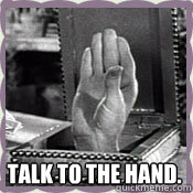 Talk to the Hand. - Talk to the Hand.  Thing talk to hand