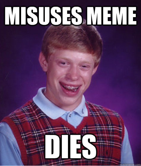 Misuses Meme DIES - Misuses Meme DIES  Bad Luck Brian