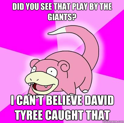 Did you see that play by the Giants? I can't believe David Tyree caught that - Did you see that play by the Giants? I can't believe David Tyree caught that  Slowpoke