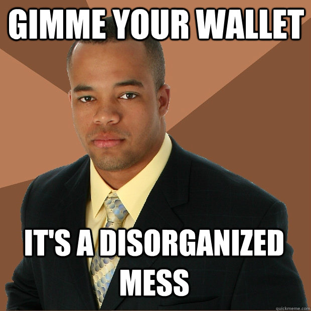 gimme your wallet it's a disorganized mess - gimme your wallet it's a disorganized mess  Successful Black Man