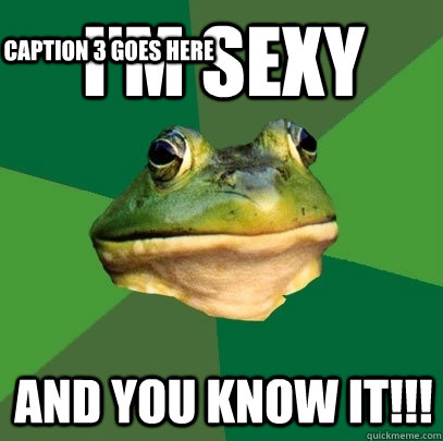 I'm Sexy And You Know it!!! Caption 3 goes here - I'm Sexy And You Know it!!! Caption 3 goes here  Foul Bachelor Frog