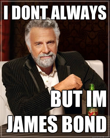 I dont always But im james bond  The Most Interesting Man In The World