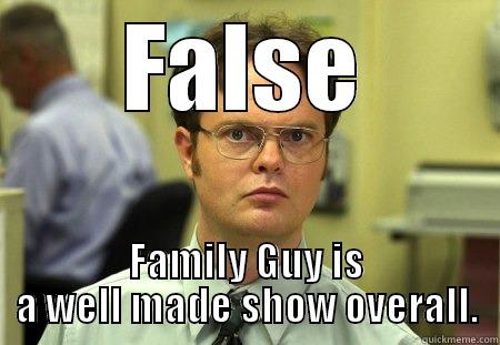 FALSE FAMILY GUY IS A WELL MADE SHOW OVERALL. Dwight