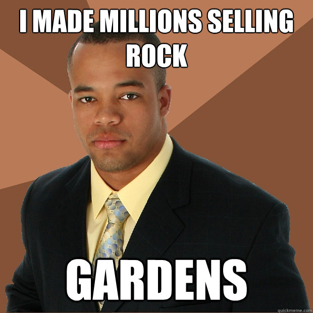 I made millions selling rock gardens - I made millions selling rock gardens  Successful Black Man