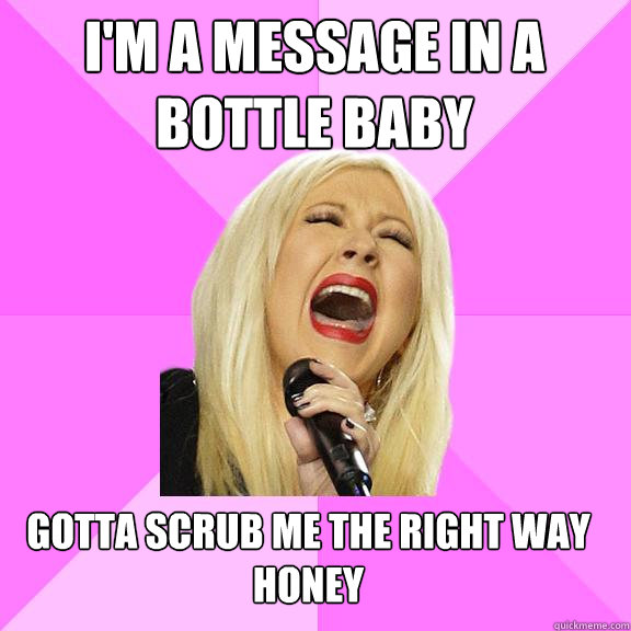 i'm a message in a bottle baby gotta scrub me the right way honey  Wrong Lyrics Christina