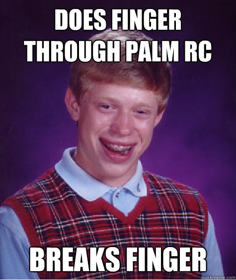 Does finger through palm rc breaks finger - Does finger through palm rc breaks finger  Bad Luck Brian