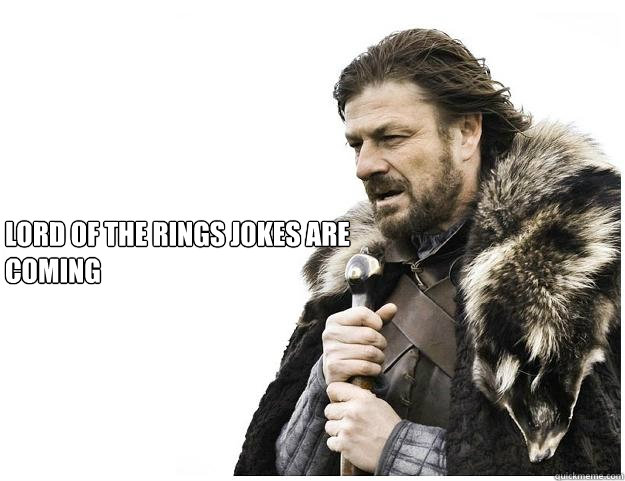 Lord of the Rings jokes are coming  Imminent Ned