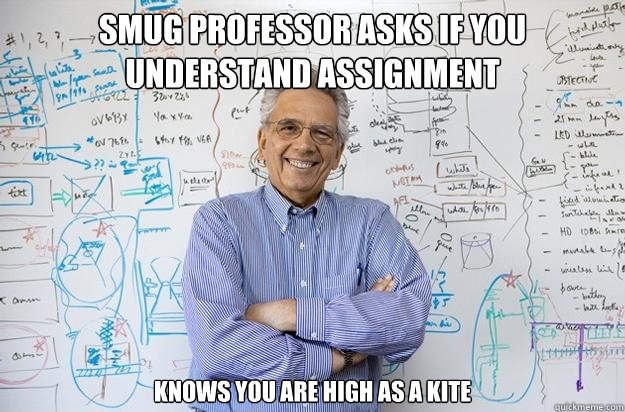 Smug Professor Asks If You Understand Assignment  Knows You Are High As A Kite  Engineering Professor