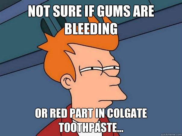 Not sure if gums are bleeding Or red part in colgate toothpaste...  Futurama Fry