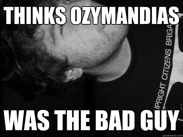 thinks ozymandias was the bad guy  Ozymandias