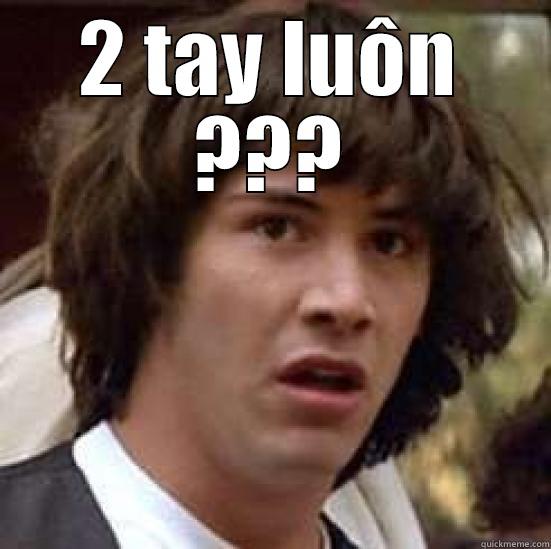 2 tay luôn ??? - 2 TAY LUÔN ???  conspiracy keanu