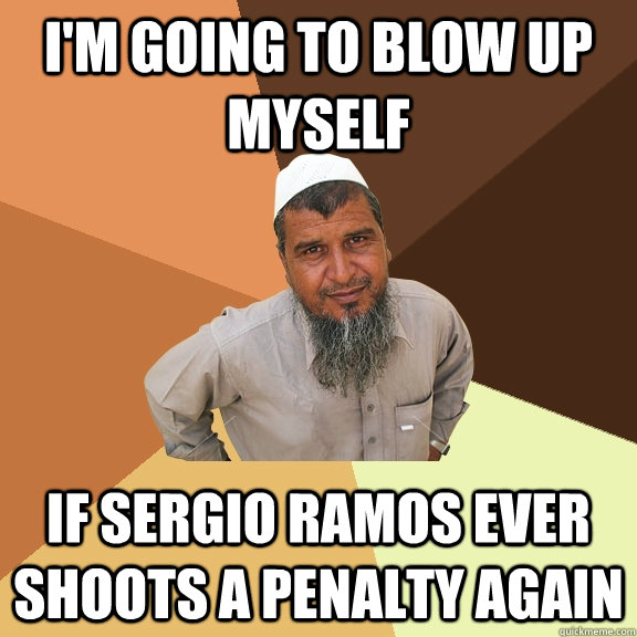 I'm going to blow up myself if Sergio Ramos ever shoots a penalty again - I'm going to blow up myself if Sergio Ramos ever shoots a penalty again  Ordinary Muslim Man