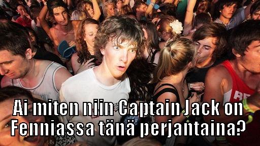   AI MITEN NIIN CAPTAIN JACK ON FENNIASSA TÄNÄ PERJANTAINA? Sudden Clarity Clarence