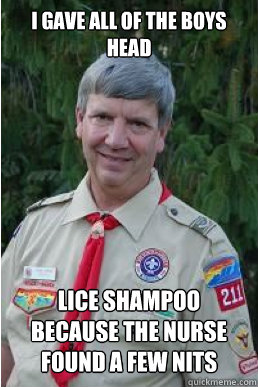 i gave all of the boys head lice shampoo because the nurse found a few nits   Harmless Scout Leader